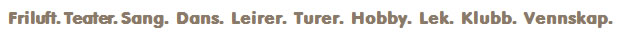 Friluft. Teater. Sang. Dans. Leirer. Turer. Hobby. Lek. Klubb. Vennskap.